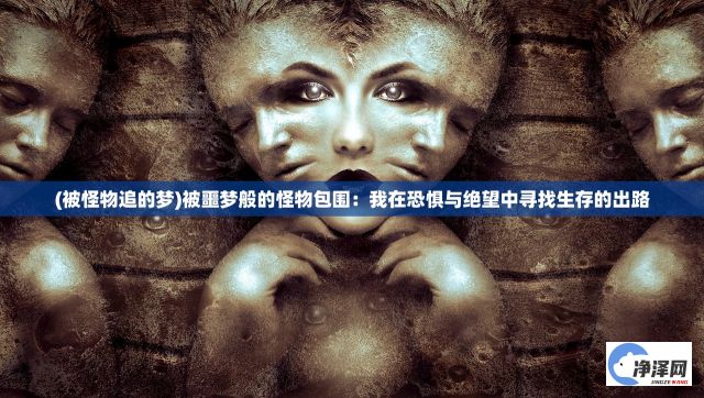 (被怪物追的梦)被噩梦般的怪物包围：我在恐惧与绝望中寻找生存的出路